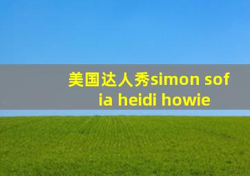 美国达人秀simon sofia heidi howie